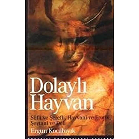 Dolaylı Hayvan Süfli ve Şerefli, Hayvani ve Erotik, Şeytani ve Deli   - ERGUN KOCABIYIK