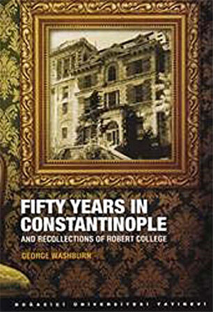 Fifty Years in Constantinople and Recollections of Robert College - GEORGE WASHBURN