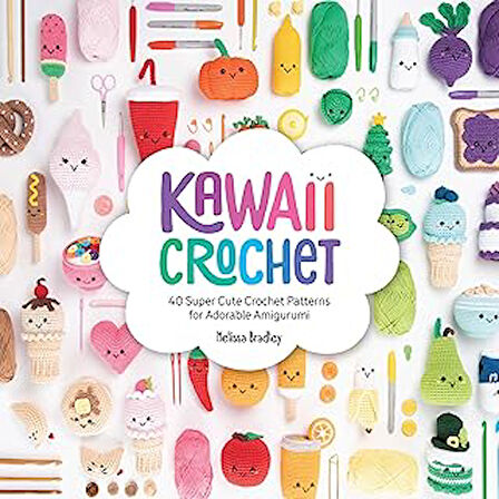 Kawaii Crochet: 40 super cute crochet patterns for adorable amigurumi