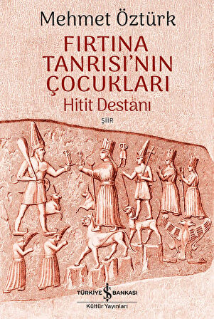 Fırtına Tanrısı’nın Çocukları – Hitit Destanı - Şiir