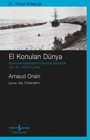 El Konulan Dünya - Sonluluk Kapitalizmi Üzerine Deneme (16. - 21.YÜZYILLAR)