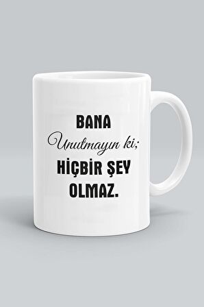 Bana Unutmayın Ki Hiçbir Şey Olmaz Baskılı Beyaz Kupa Bardak
