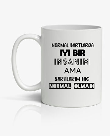 Normal Şartlarda İyi Bir İnsanım Ama Şartlarım Hiç Normal Olmadı Baksılı Kupa Bardak