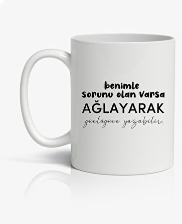 Benimle Sorunu Olan Ağlayarak Günlüğüne Yazabilir Baskılı Kupa Bardak