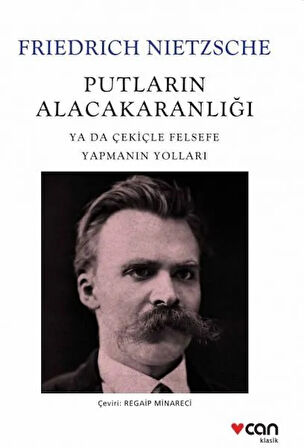 Putların Alacakaranlığı - Ya Da Çekiçle Felsefe Yapmanın Yolları