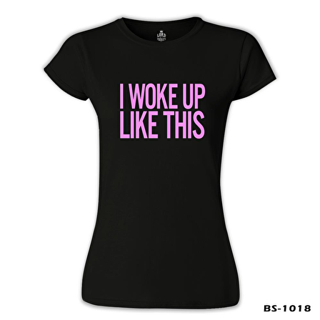 I Woke up Like This Siyah Bayan Tshirt