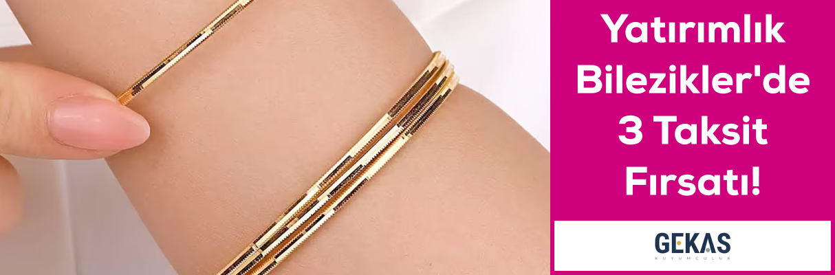 Yatırımlık Bilezikler'de 3 Taksit Fırsatı!
