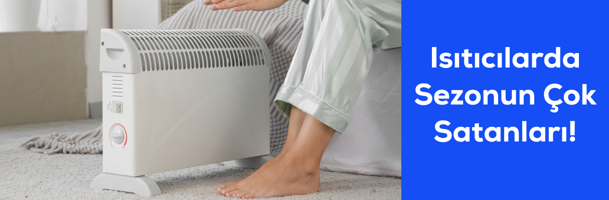 Isıtıcılarda Sezonun Çok Satanları!
