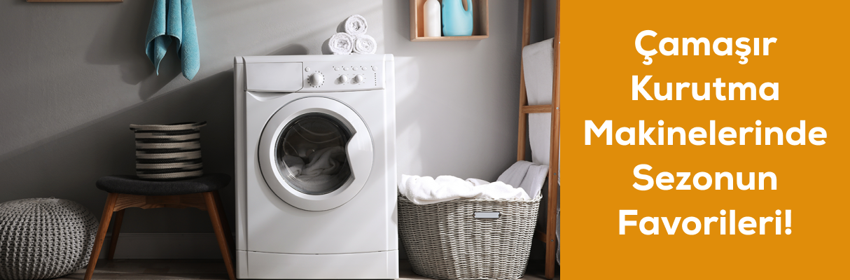 Çamaşır Kurutma Makinelerinde Sezonun Favorileri!
