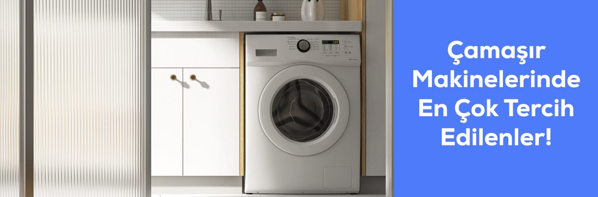 Çamaşır Makinelerinde En Çok Tercih Edilenler!